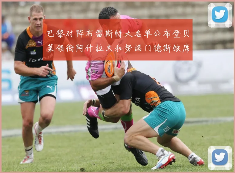 巴黎对阵布雷斯特大名单公布登贝莱领衔阿什拉夫和努诺门德斯缺席