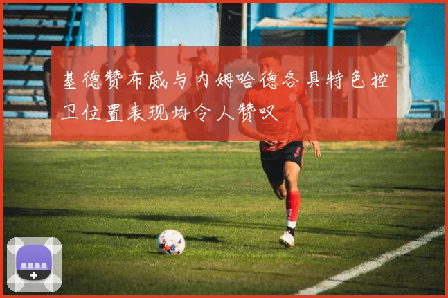 基德赞布威与内姆哈德各具特色控卫位置表现均令人赞叹